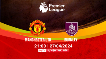 Manchester Utd vs Burnley - Premier League 2023/24 - Vòng 35